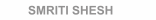 SMRITI SHESH